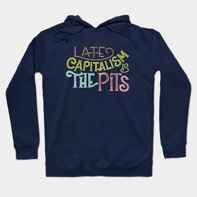 Late Capitalism is the Pits Hoodie by leemeredith